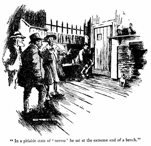 'in a Pitiable State of 'nerves' he Sat at the Extreme End Of a Bench.'