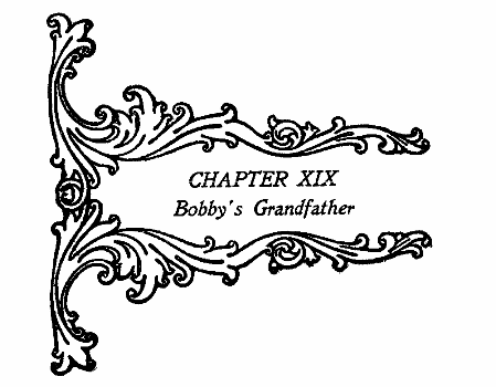 CHAPTER XIX Bobby's Grandfather CHAPTER XIX Bobby's Grandfather
