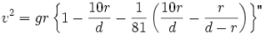 TeX source: v^2=gr\left\{1-\frac{10r}{d}-\frac{1}{81}\left(\frac{10r}{d}-\frac{r}{d-r}\right)\right\} TeX source: v^2=gr\left\{1-\frac{10r}{d}-\frac{1}{81}\left(\frac{10r}{d}-\frac{r}{d-r}\right)\right\}