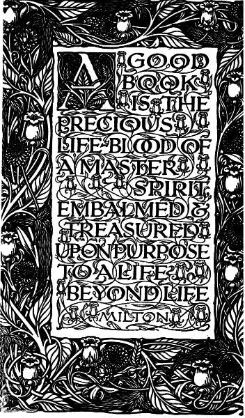 A good book is the precious life-blood of a master spirit, embalmed & treasured upon purpose to a life beyond life. Milton A good book is the precious life-blood of a master spirit, embalmed & treasured upon purpose to a life beyond life. Milton