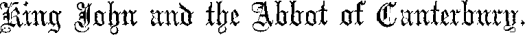 King John and the Abbot of Canterbury. King John and the Abbot of Canterbury.