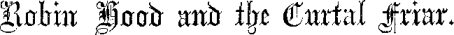 Robin Hood and the Curtal Friar. Robin Hood and the Curtal Friar.