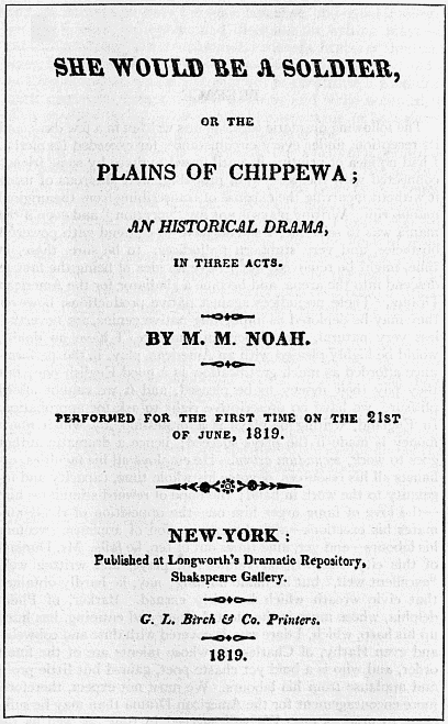 SHE WOULD BE A SOLDIER, OR THE PLAINS OF CHIPPEWA; AN HISTORICAL DRAMA, IN THREE ACTS. SHE WOULD BE A SOLDIER, OR THE PLAINS OF CHIPPEWA; AN HISTORICAL DRAMA, IN THREE ACTS.